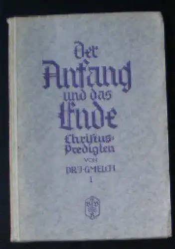 Gmelch, Joseph: Der Anfang und das Ende, Christuspredigten 1. Bändchen. 