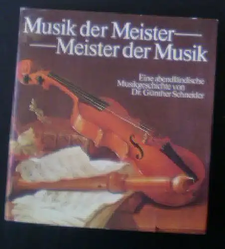 Schneider, Günther: Musik der Meister, Meister der Musik, Eine abendländische Musikgeschichte. 