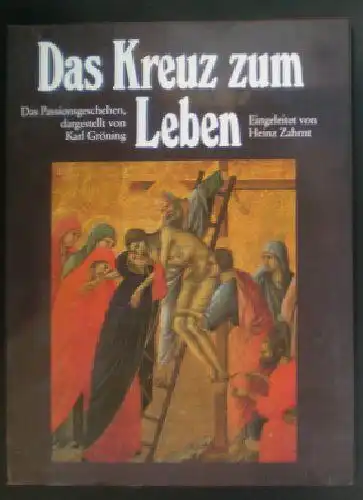 Gröning, Karl: Das Kreuz zum Leben, Das Passionsgeschehe in Zeugnissen der abendländischen Kultur, Mit einem Vorwort von Heinz Zahrnt. 