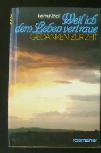 Zöpfl, Helmut: Weil ich dem Leben vertrauen, Gedanken zur Zeit. 