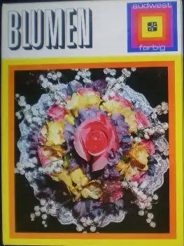 Binelli, Claudia (Ed.): Blumen, Schönster Schmuck des Hauses, Ein farbenfroher Überblick über alle gebräuchlichen Schnittblumen. 