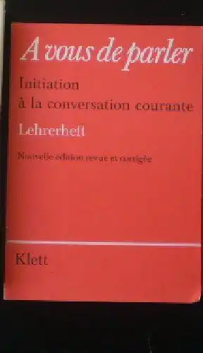 Hönle-Grosjean, Francoise; Hönle, Detmar & Mengler, Klaus: A vous de parler, Initiation a la conversation courante, Lehrerheft, Nouvelle edition revue et corrigee. 