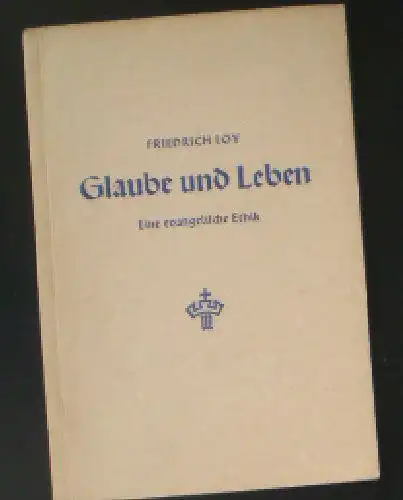 Loy, Friedrich: Glaube und Leben, Eine evangelische Ethik. 