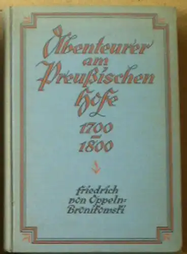 Oppeln-Brönikowski, Friedrich von: Abenteurer am Preupsischen Hofe 1700-1800. 