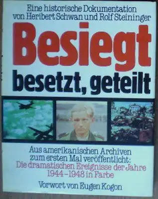 Schwan, Heribert & Steininger, Rolf: Besiegt, besetzt, geteilt, Von der Invasion bis zur Spaltung Deutschlands, Eine historische Dokumentation. 