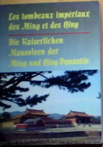 Wang, Tianxing & Shi, Yongnan (Eds.): Les tombeaux imperiaux des Ming et des Qing / Die Kaiserlichen Mausoleen der Ming- und Qing-Dynastie. 