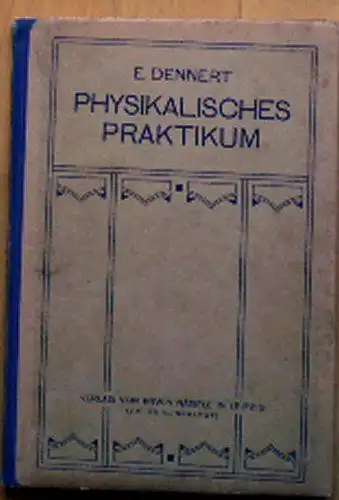 Dennert, E: Das physikalische Praktikum, Eine Anleitung für propädeutische praktische Übungen in der Physik. 