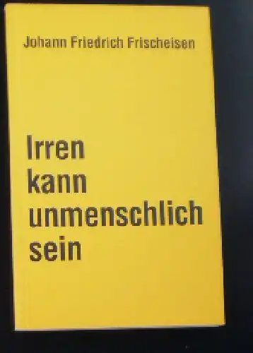 Frischeisen, Johann Friedrich: Irren kann unmenschlich sein, Eine Streitschrift gegen die Vergehen am Ordnungsprinzip Soziale Marktwirtschaft. 