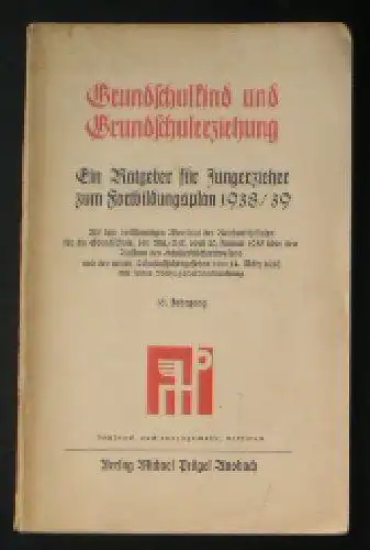 Prögel, Wilhelm (Ed.): Grundschulkind und Grundschulerziehung, Ein Ratgeber für Jungerzieher zum Fortbildungsplan 1938 / 39. 