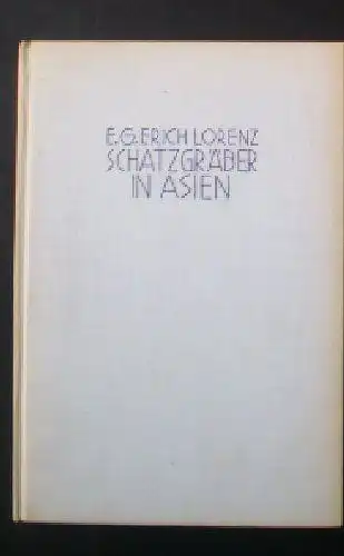 Lorenz, EG Erich: Schätzgräber in Asien, Mit Hacke und Schaufel durch den Schutt der Jahrtausende. 