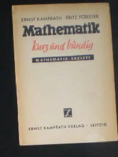 Kamprath, Ernst & Förster, Fritz: Mathematik kurz und bündig, Mathematik-Skellett, Geometrie, Stereometrie, Arithmatik, Algebra und Trigonometrie. 