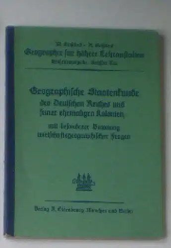 Geistbeck, M & A: Geographie für höhere Lehranstalten 6. Teil, Geographische Staatenkunde des Deutschen Reiches und seiner ehem. Kolonien, mit besondere Betonung wirtschaftsgeographichen Frangen (bearbeitet von Christian Kittler). 