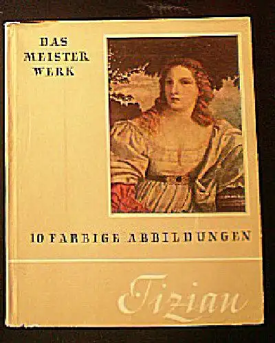 Keiser, Herbert Wolfgang (Hrsg.): Das Meisterwerk, 10 farbige Abbildungen, Tizian. 
