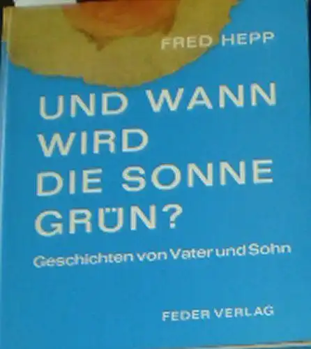 Hepp, Fred: Und wann wird die Sonne grün? Geschichten von Vater und Sohn. 