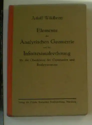 Wildbrett, Adolf: Elemente der Analytischen Geometrie und der Infinitesimalrechnung für die Oberklasse der Gymnasien und Realgymhasien. 
