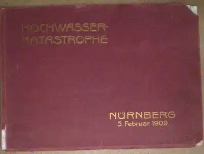 Unknown: Nürnbergs grösste Hochwasser-Katastrophe, 5. Februar 1909. 