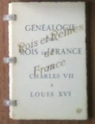 Unknown: Rois et Reines de France, Genealogie des Rois de France de Charles VII et Louis XVi. 