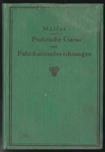 Möller, E: Praktische Garn- und Fabrikationsberechnungen, Leitfaden für den Unterricht an Textilschulen und zum Selbstunterricht. 