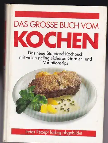 Das grosse Buch von Kochen, Das neue Standard-Kochbuch mit vielen geling-sicheren Garnier- und Variationstips. 