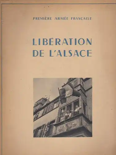 Premiere Armee Francaise: Liberation de L'Alsace. 