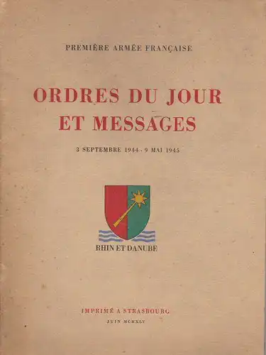 Premiere Armee Francaise: Ordres du Jour et Messages, 3 Septembre 1944 - 9 Mai 1945. 