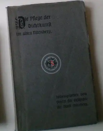 Mummenhoff, Ernst; Reicke, Emil & Cölke, Heinrich: Die Pflege der Dichtkunst im alten Nürnberg, Dramatische Szenen aus drei Jahrhunderten. 