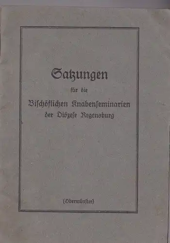 Bischöfliche Knabenseminarien Regensburg: Satzungen für die Bischöfklichen Knabenseminarien der Diözese Regensburg. 