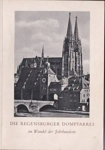 Kath. Dompfarramt Regensburg (Hrsg.): Die Regensburgerdompfarrei im Wandel der Jahrhunderte. 