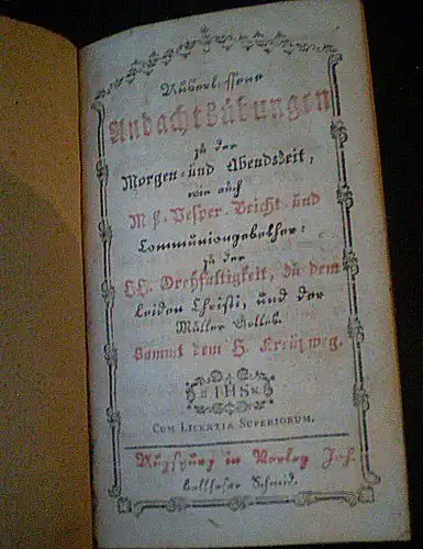 Unknown: Auserlesene Andachtsübungen zu der Morgen- und Abendszeit wie auch Meß- Vesper- Beicht- und Communionsgebethe, zu der H. H. Dreyfaltigkeit, zu dem Leiden Christi, und der Mutter Gottes, Sammt dem H. Kreuzweg. 