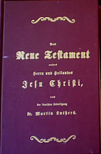 Luther, Martin (Übersetzer): Das Neue Testament unsers Herrn und Heilandes Jesu Christi. 