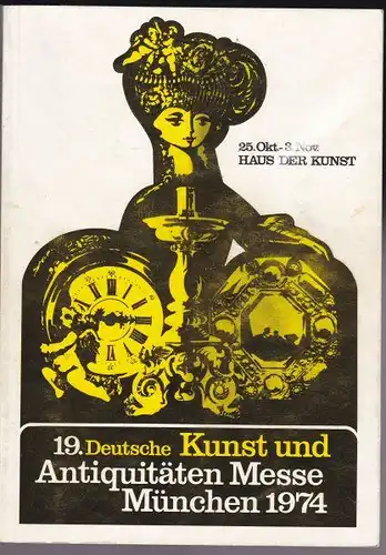 Haus der Kunst: 19. Deutsche Kunst und Antiquitäten Messe, München 1974. 