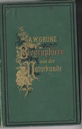 Grube, AW: Biographien aus der Naturkunde in ästhetischer Form und religiösem Sinne 1. Reihe. 