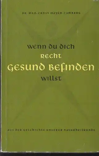 Meyer-Camberg, Ernst: Wenn Du dich recht gesund befinden willst, Aus der Geschichte unserer Naturheilkunde. 