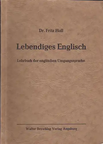 Holl, Fritz: Lebendiges Englisch, Lehrbuch der englischen Umgangssprache. 