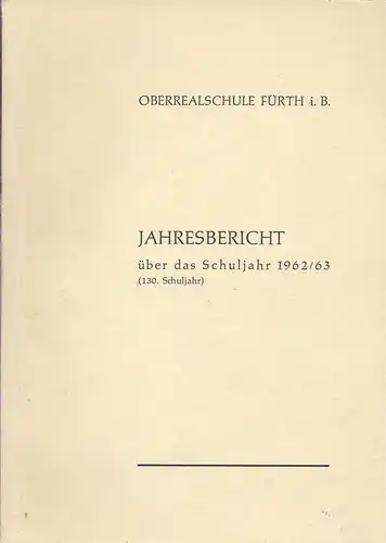 Oberrealschule Fürth: Oberrealschule Fürth i. B., Jahresbericht über das Schuljahr 1962/62 (130. Schuljahr). 