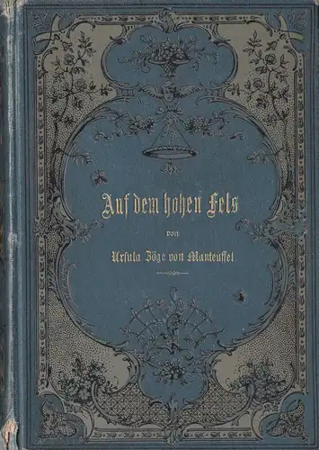 Manteuffel, Ursula Zöge von: Auf dem hohen Fels (Teil 1 und 2), Eine Geschichte aus alten Zeit. 