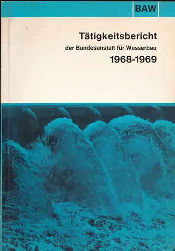 Bundesanstalt für Wasserbau: BAW Tätigkeitsbericht (1968-1969) der Bundesanstalt für Wasserbau. 