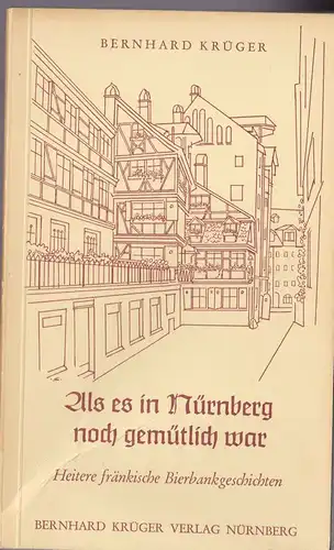 Krüger, Bernhard: Als es in Nürnberg noch gemütlich war, Heitere fränkische Bierbankgeschichten. 