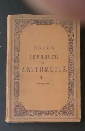 Hauck, H & AF: Lehrbuch der Arithmetik, 2. Teil 1. Abteilung. 