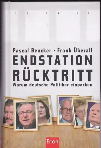 Beucker, Pascal & Überall, Frank: Endstation Rücktritt, Warum deutsche Politiker einpacken. 
