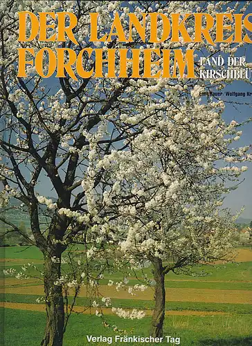 Bauer, Emil & Kreiner, Wolfgang: Der Landkreis Forchheim, Land der Kirschblüte. 