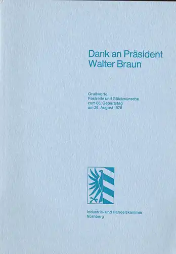 Industrie- und Handelskammer Nürnberg: Dank an Präsident Walter Braun, Grußworte, Festrede und Glückwünsche. 