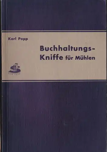 Popp, Karl: Buchhaltungs-, Bilanzierungs- und Finanzierungs-Kniffe für Mühlen, Wertvolle Anregungen für den Müller in allen Fragen der Haupt- und Lagerbuchführung, Vermögebs-, Betriebs- und Steuer-Bilanz, Bewertungs...