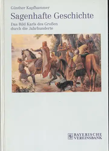 Kapfhammer, Günther: Sagenhafte Geschichte, Das Bild Karls der Großen durch die Jahrhunderte. 