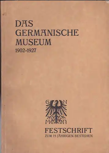 Das Germanische Museum 1902-1927, Festschrift zum 75 jährigen Bestehen, Festschrift