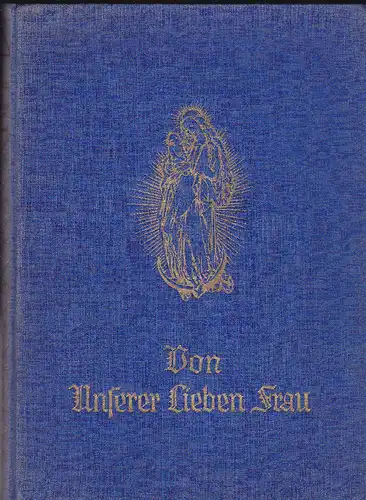 Rathgeber, Alphons Maria: Von unserer lieben Frau, ein Marienleben. 