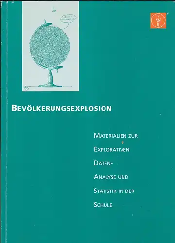 Weber, Wolfgang (Ed.): Bevölkerungsexplosion, Materialien zur explorativen Datenanalyse und Statistik in der Schule. 