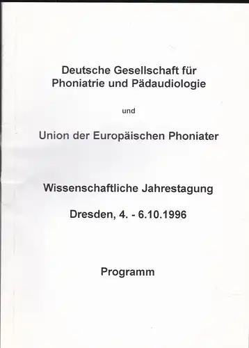 Deutsche Gesellschaft für Phoniatrie und Pädaudiologie und Union der Europäischen Phoniater: Wissenschaftliche Jahrestagung, Dresden, 4.-6.10.1996, Programm. 