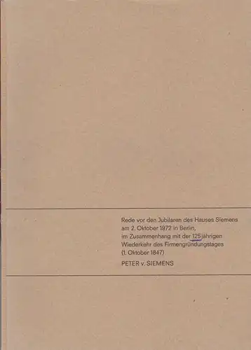 Siemens, Peter von: Rede vor den Jubilaren des Hauses Siements am 2. Oktober 1972 in Berlin, im Zusammenhang mit der 125 jährigen Wiederkehr des Firmengründungstages. 