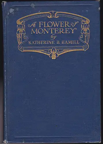 Hamill, Katherine B: A Flower of Monterey, A Romance of the Californias. 